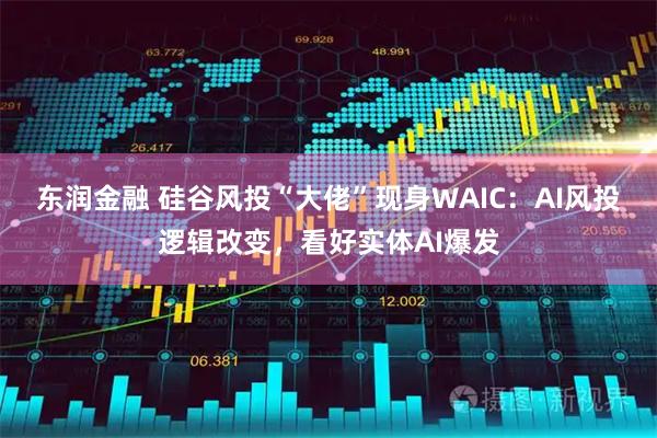 东润金融 硅谷风投“大佬”现身WAIC：AI风投逻辑改变，看好实体AI爆发